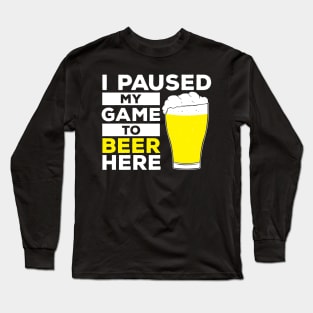 I pause my game to Beer Here Long Sleeve T-Shirt